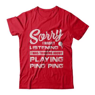 Sorry I Wasn't Listening I Was Thinking About Playing Ping Ping T-Shirt & Hoodie | Teecentury.com