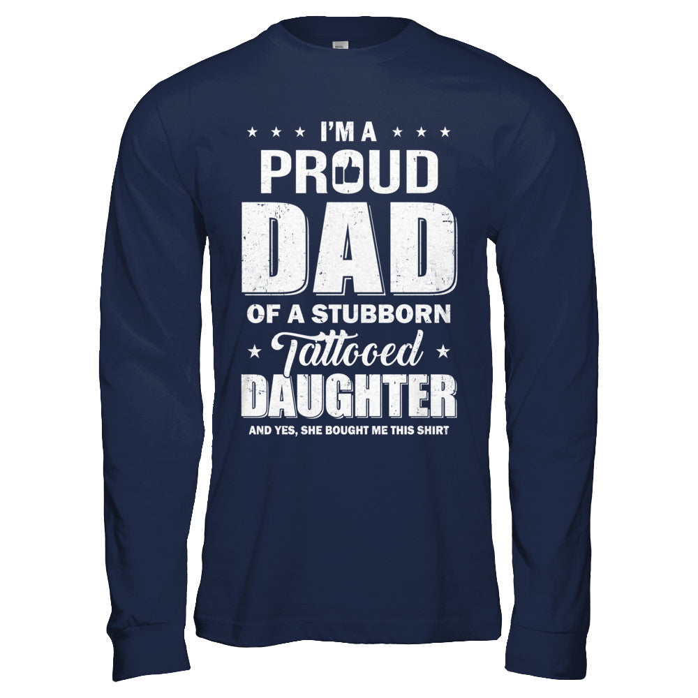I Am A Proud Dad Of A Stubborn Tattooed Daughter T-Shirt & Hoodie | Teecentury.com