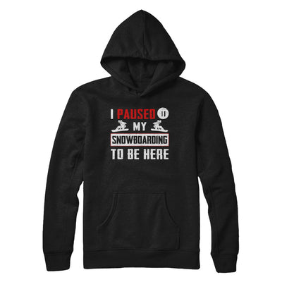 I Paused My Snowboarding To Be Here T-Shirt & Hoodie | Teecentury.com