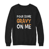 Pour Some Gravy On Me Turkey Thanksgiving T-Shirt & Sweatshirt | Teecentury.com