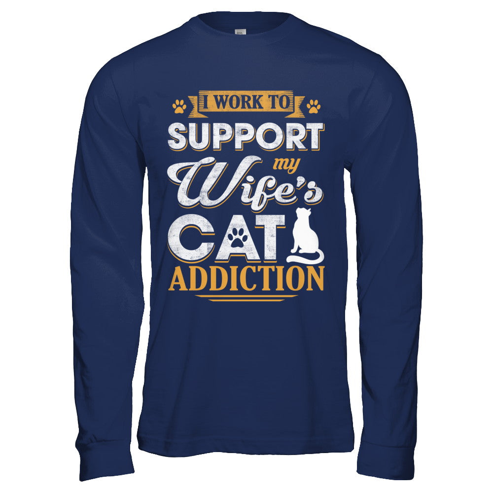 I Work To Support My Wife's Cat Addiction T-Shirt & Hoodie | Teecentury.com