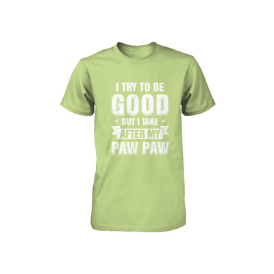 Toddler Kids I Try To Be Good But I Take After My Paw Paw Youth Youth Shirt | Teecentury.com