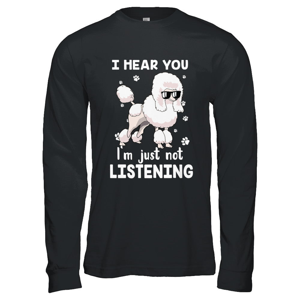 I Hear You I'm Just Not Listening Funny Poodle T-Shirt & Hoodie | Teecentury.com