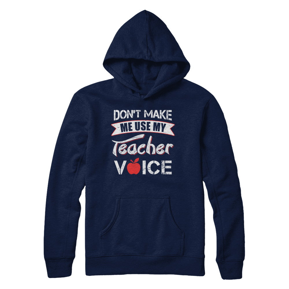 Don't Make Me Use My Teacher Voice T-Shirt & Hoodie | Teecentury.com