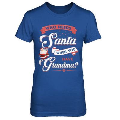 Who Needs Santa When You Have Grandma T-Shirt & Sweatshirt | Teecentury.com