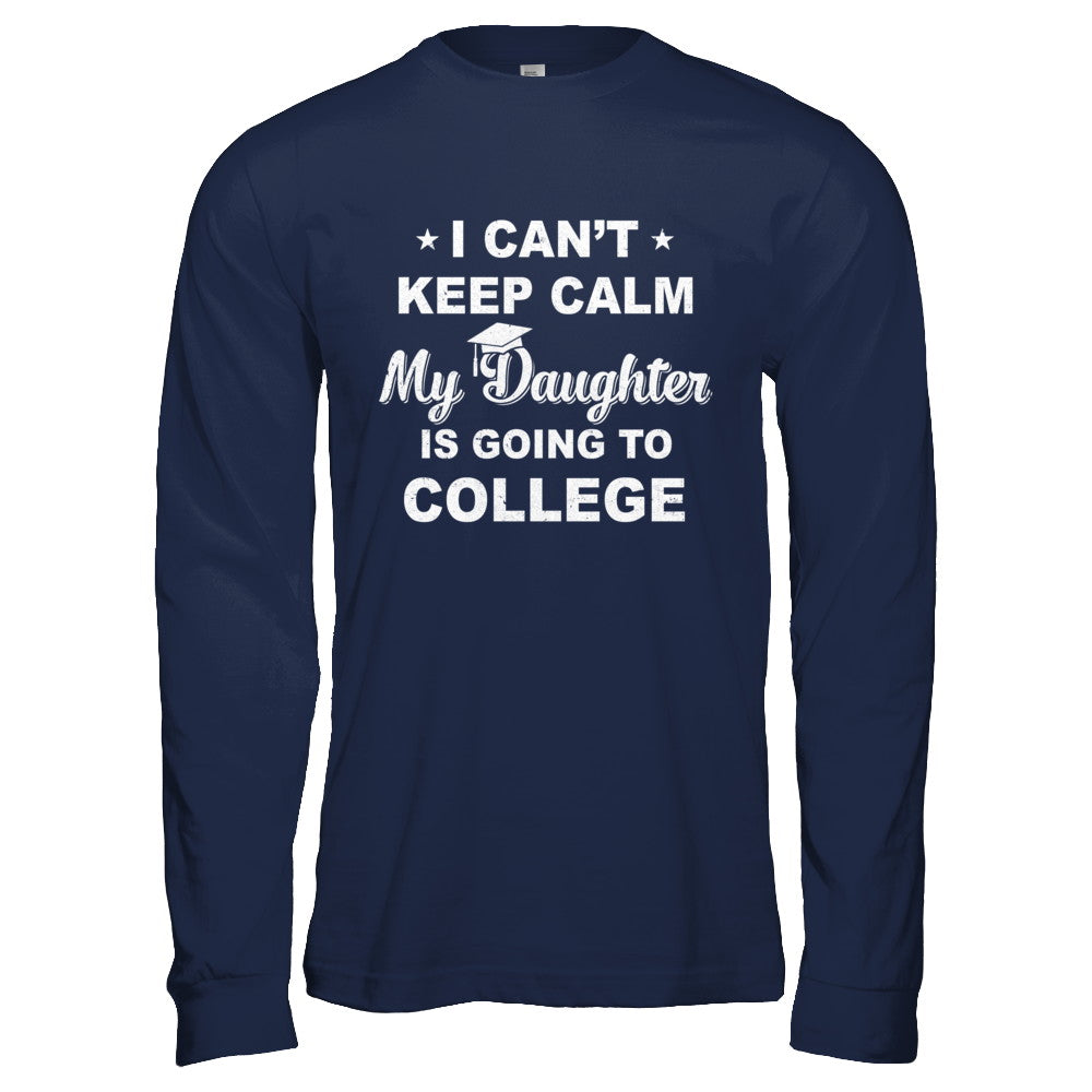 I Can't Keep Calm My Daughter Is Going To College Dad Mom T-Shirt & Hoodie | Teecentury.com