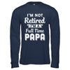 I'm Not Retired I'm A Full Time Papa Fathers Day T-Shirt & Hoodie | Teecentury.com