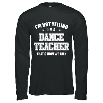 I'm Not Yelling I'm A Dance Teacher That's How We Talk T-Shirt & Hoodie | Teecentury.com