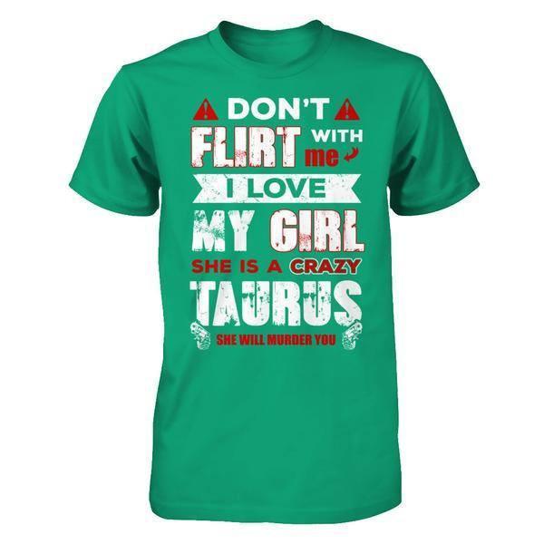 Don't Flirt With Me I Love My Girl She Is A Crazy Taurus T-Shirt & Hoodie | Teecentury.com