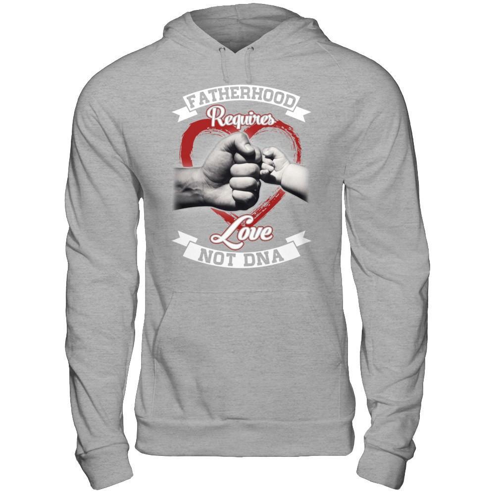 Fatherhood Requires Love Not Dna T-Shirt & Hoodie | Teecentury.com