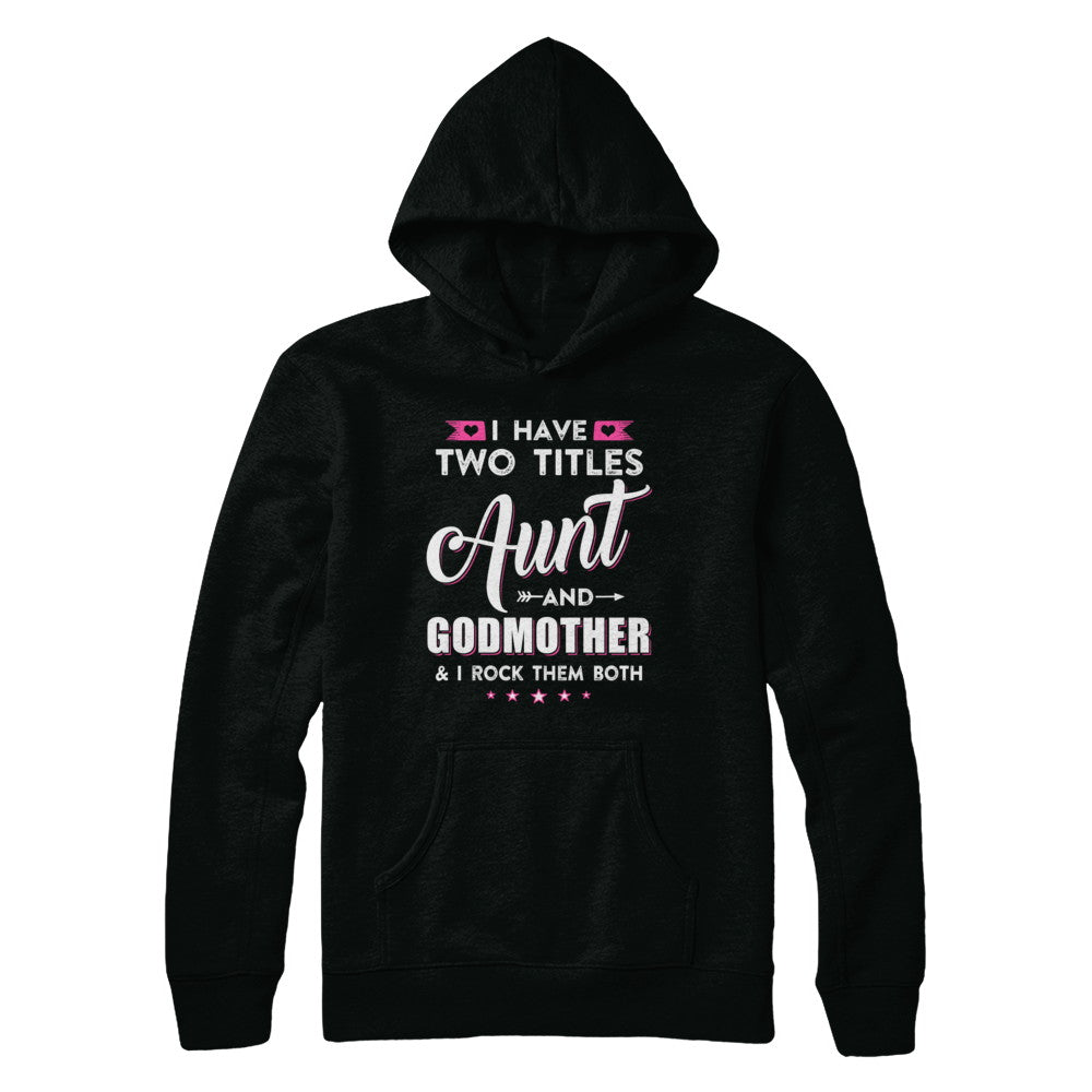 I Have Two Titles Aunt And God-Mother I Rock Them Both T-Shirt & Hoodie | Teecentury.com