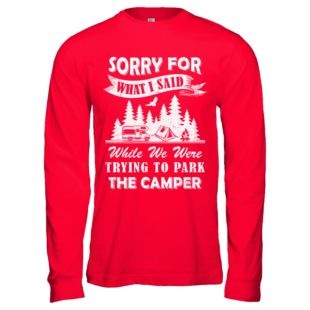 Sorry For What I Said Trying To Park The Camper Camping T-Shirt & Hoodie | Teecentury.com