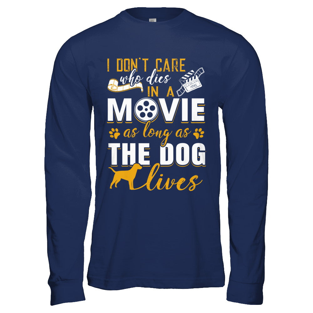 I Don't Care Who Dies In A Movie As Long As The Dog Lives T-Shirt & Hoodie | Teecentury.com