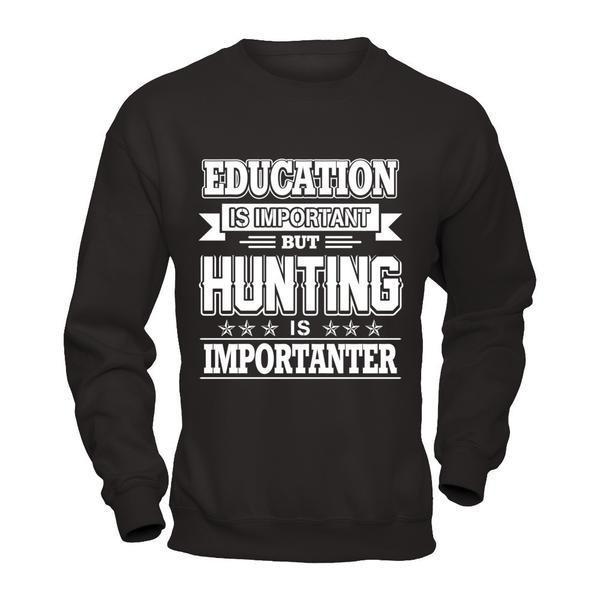 Education Is Important But Hunting Is Importanter T-Shirt & Hoodie | Teecentury.com