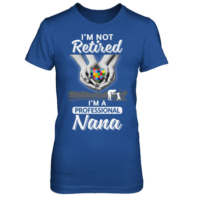 I'm Not Retired I'm A Professional Nana Autism T-Shirt & Hoodie | Teecentury.com