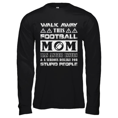 Walk Away This Football Mom Has Anger Issues T-Shirt & Hoodie | Teecentury.com