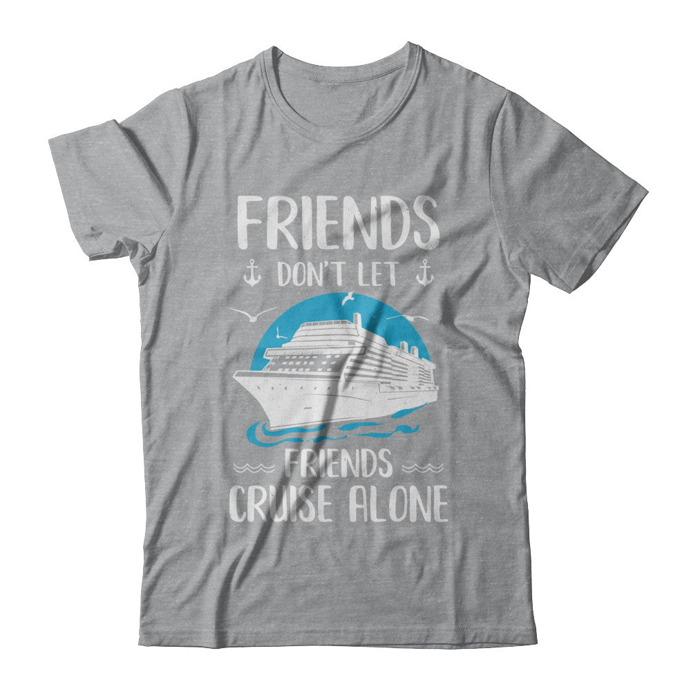 Friends Don't Let Friends Cruise Alone T-Shirt & Hoodie | Teecentury.com