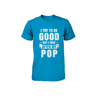 Toddler Kids I Try To Be Good But I Take After My Pop Youth Youth Shirt | Teecentury.com