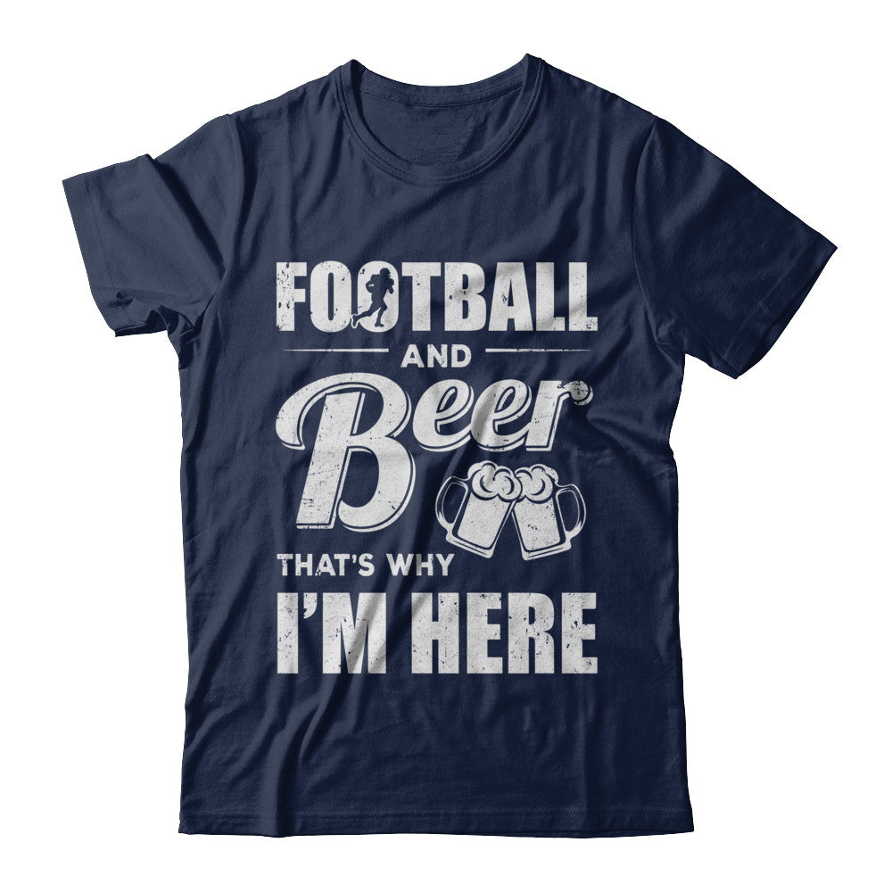 Football & Beer That's Why I'm Here T-Shirt & Hoodie | Teecentury.com