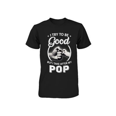 I Try To Be Good But I Take After My Pop Toddler Kids Youth Youth Shirt | Teecentury.com