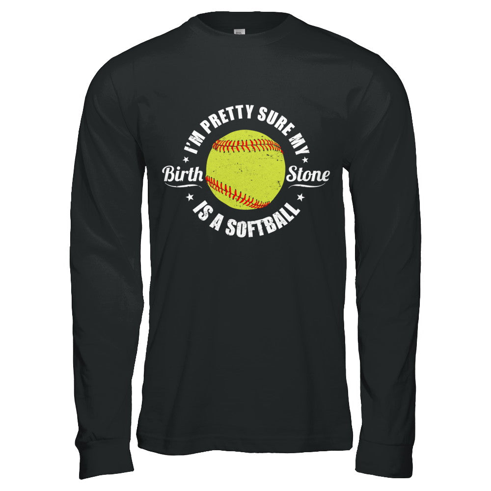 I'm Pretty Sure My Birth Stone Is A Softball T-Shirt & Hoodie | Teecentury.com