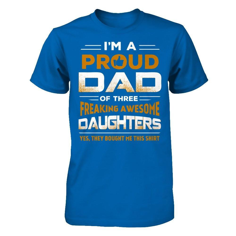 I'm Proud Dad Of Three Freaking Awesome Daughters T-Shirt & Hoodie | Teecentury.com