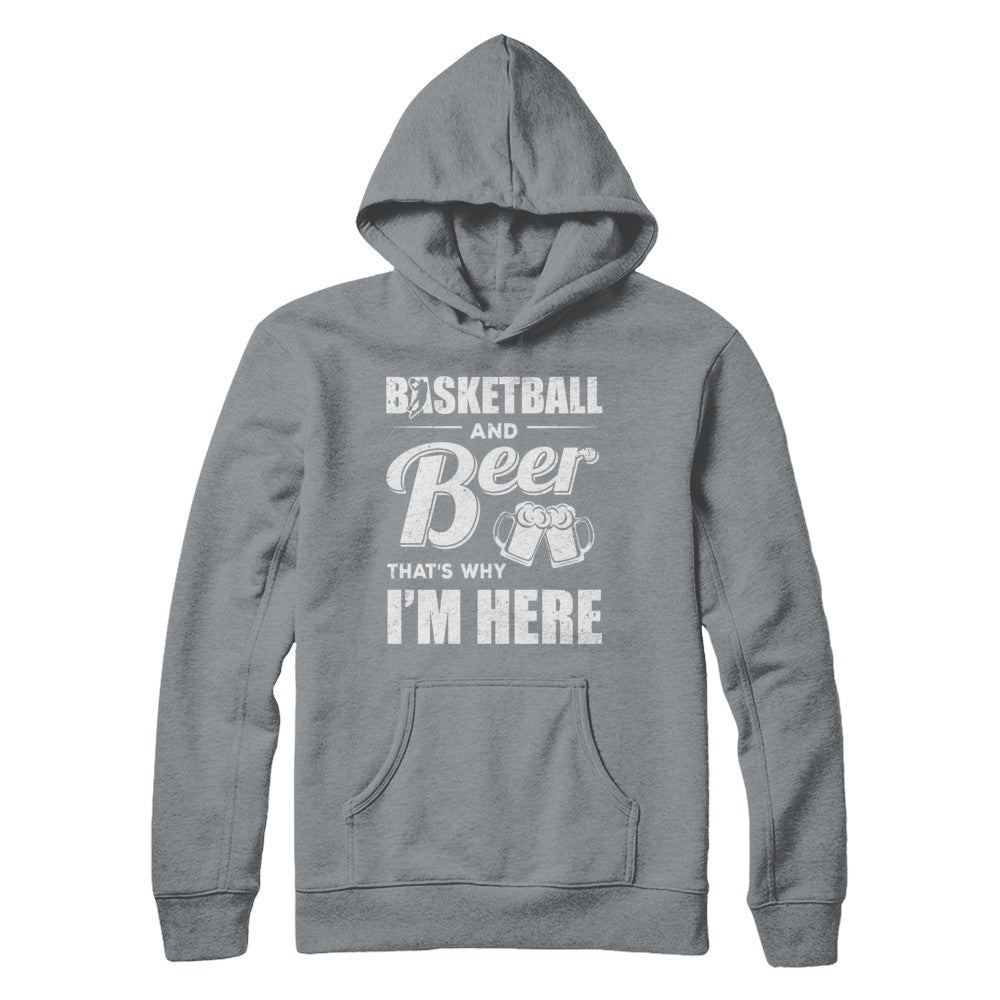 Basketball & Beer That's Why I'm Here T-Shirt & Hoodie | Teecentury.com