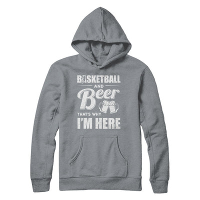 Basketball & Beer That's Why I'm Here T-Shirt & Hoodie | Teecentury.com