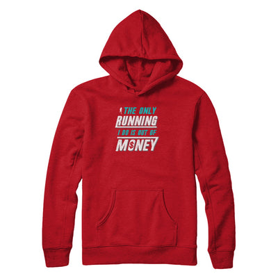 The Only Running I Do Is Out Of Money T-Shirt & Tank Top | Teecentury.com