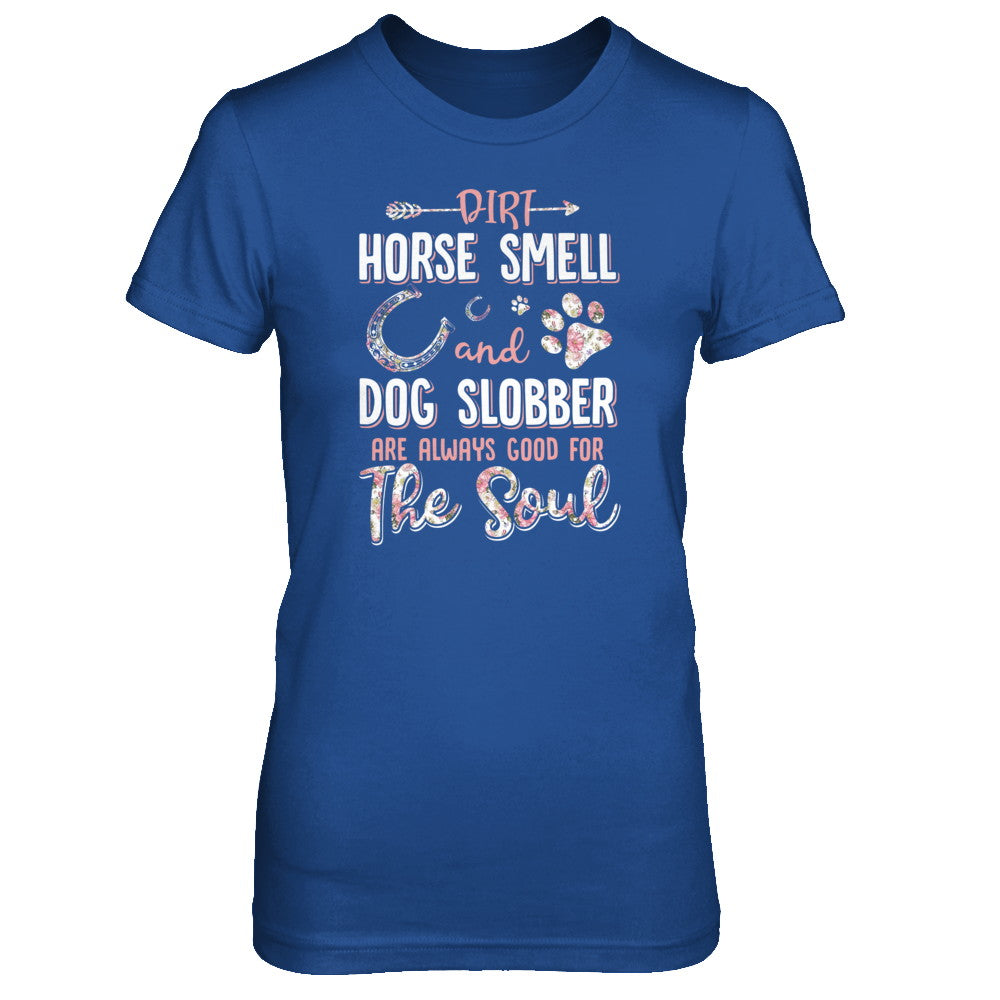 Dirt Horse Smell And Dog Slobber Always Good For The Soul T-Shirt & Tank Top | Teecentury.com
