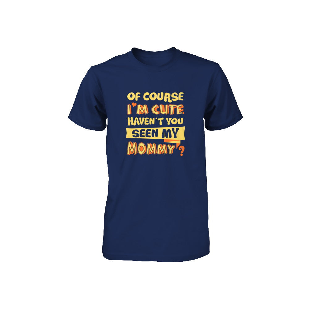 Of Course I'm Cute Haven't You Seen My Mommy Youth Youth Shirt | Teecentury.com