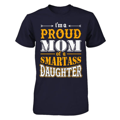 I'm A Proud Mom Of A Smartass Daughter T-Shirt & Hoodie | Teecentury.com