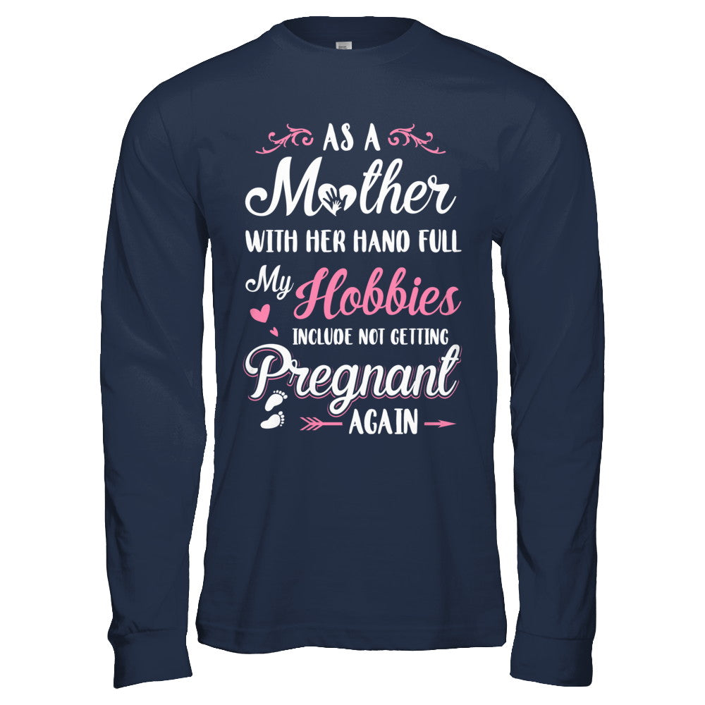 As A Mother With Her Hands Full My Hobbies Pregnant T-Shirt & Hoodie | Teecentury.com