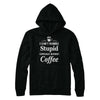 I Cant Handle Stupid Especially Without Coffee T-Shirt & Hoodie | Teecentury.com