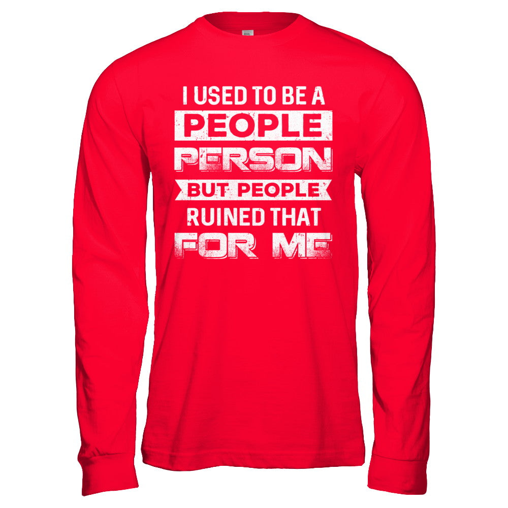 I Used To Be A People Person But People Ruined That For Me T-Shirt & Hoodie | Teecentury.com
