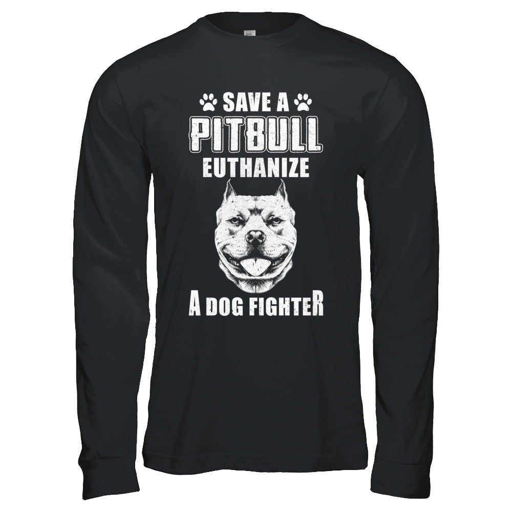Save A Pit Bull Euthanize A Dog Fighter Rescue Dog T-Shirt & Hoodie | Teecentury.com