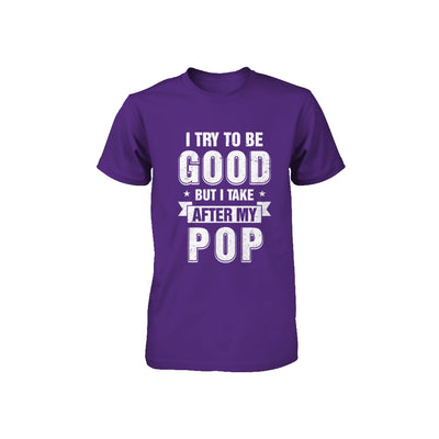 Toddler Kids I Try To Be Good But I Take After My Pop Youth Youth Shirt | Teecentury.com