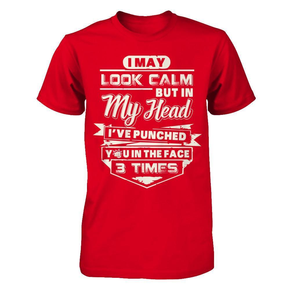 I May Look Calm But In My Head I've Punched You In The Face T-Shirt & Hoodie | Teecentury.com