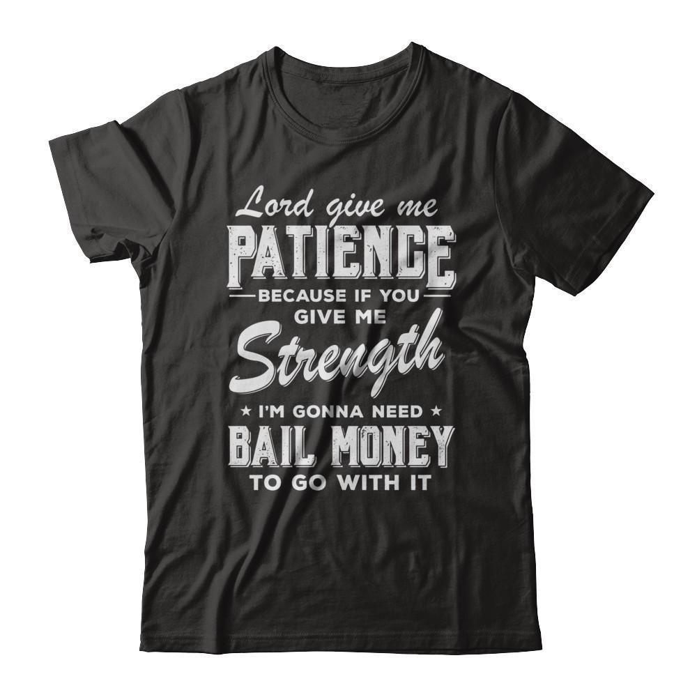 Lord Give Me Patience Because If You Give Me Strength T-Shirt & Hoodie | Teecentury.com