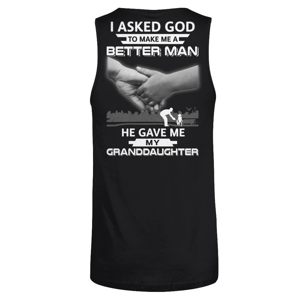 I Asked God To Make Me A Better Man He Gave Me My Granddaughter T-Shirt & Hoodie | Teecentury.com