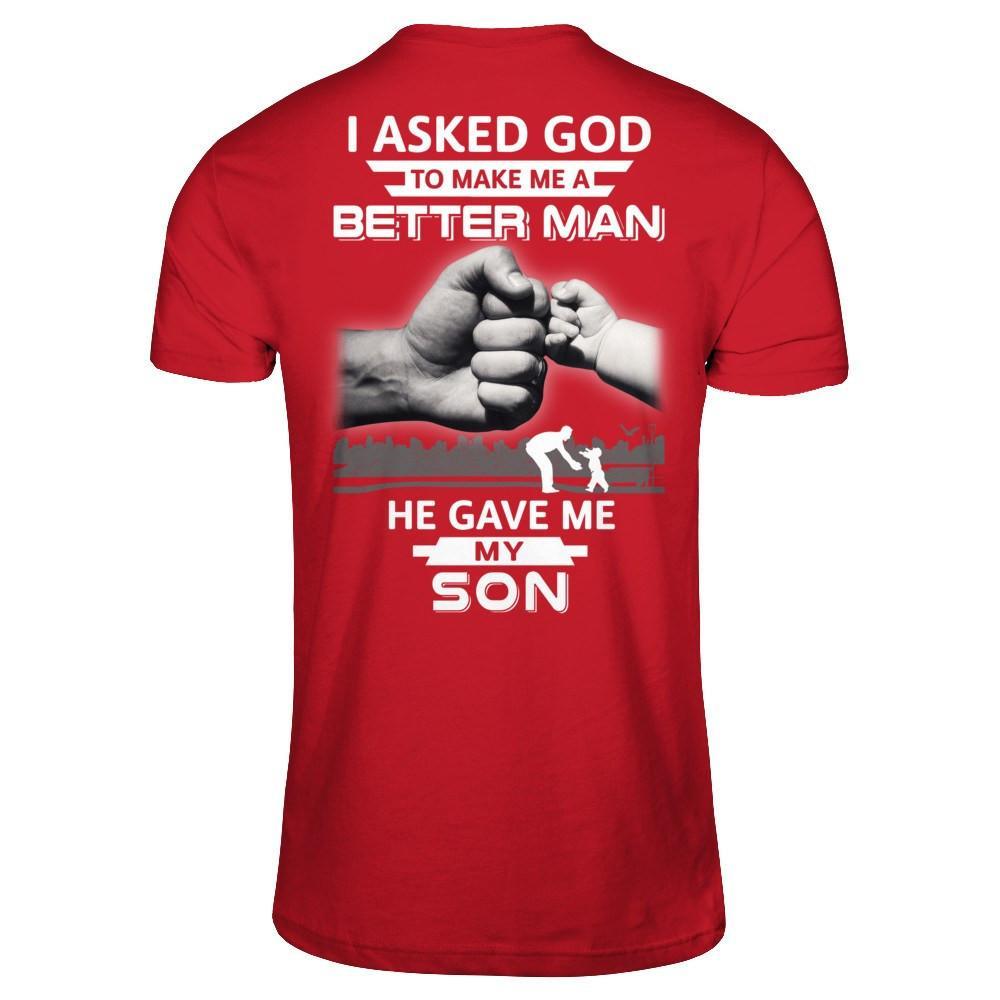 I Asked God To Make Me A Better Man He Gave Me My Son T-Shirt & Hoodie | Teecentury.com