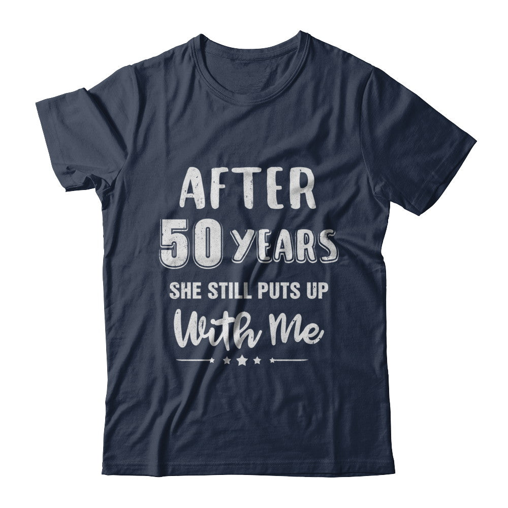 She Still Puts Up With Me After 50 Years T-Shirt She Still Puts Up With Me After 50 Years T-Shirt