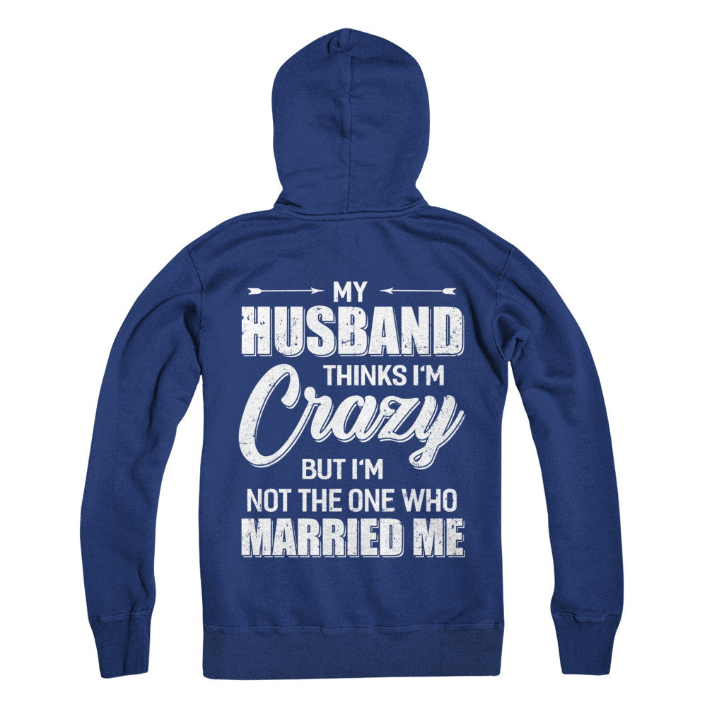 My Husband Thinks I'm Crazy Funny Wife T-Shirt & Hoodie | Teecentury.com