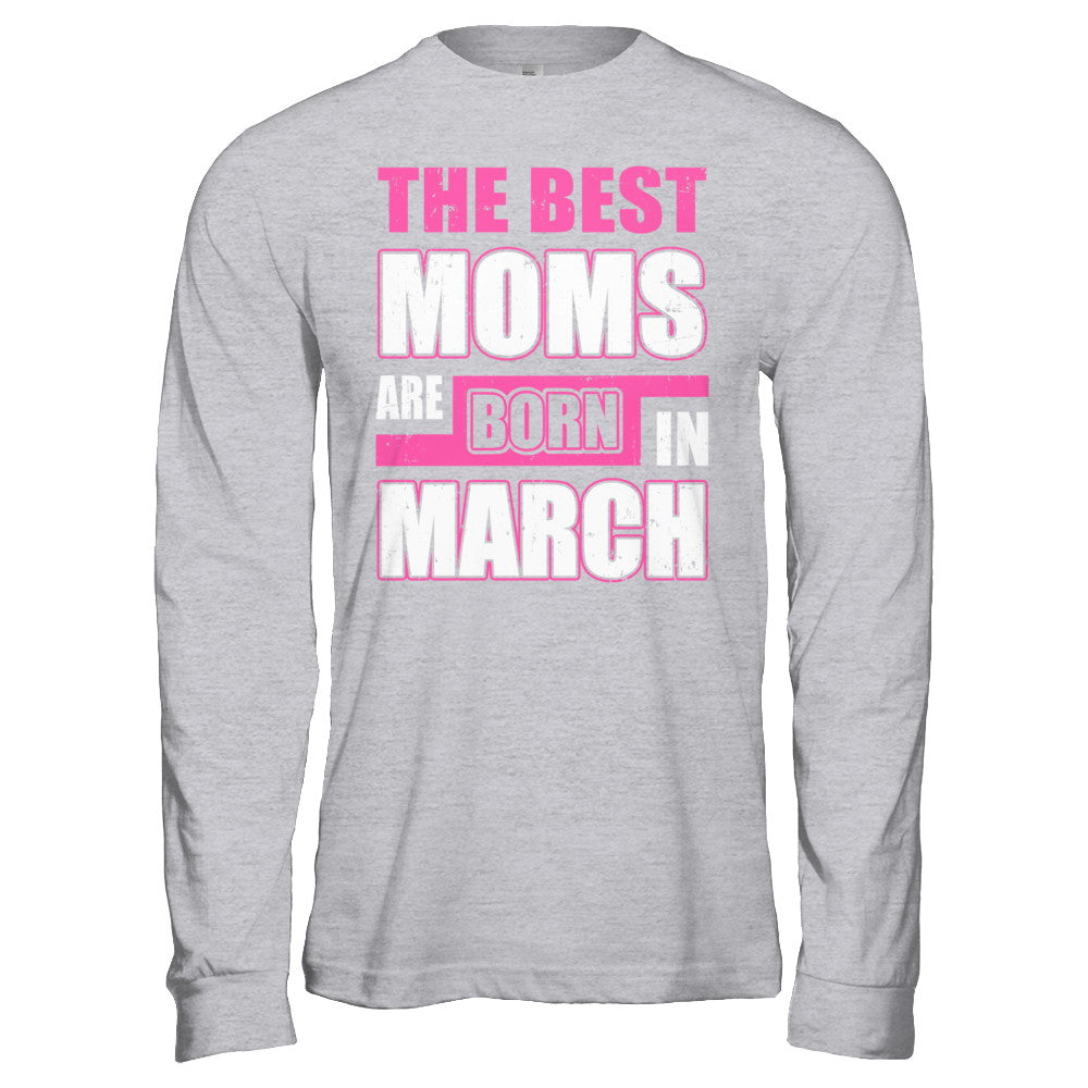 The Best Moms Are Born In March T-Shirt & Hoodie | Teecentury.com