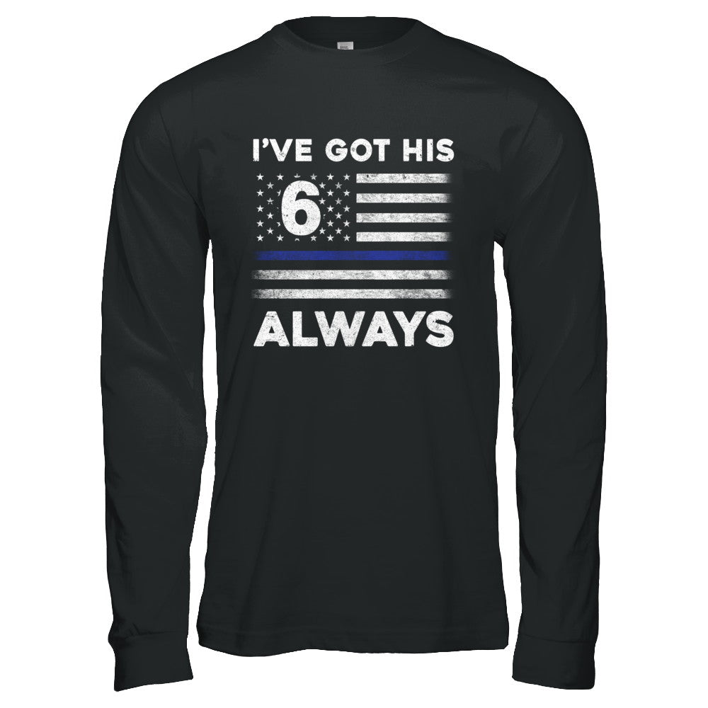 I've Got His 6 Always Police Thin Blue Line Proud Mom Dad T-Shirt & Hoodie | Teecentury.com