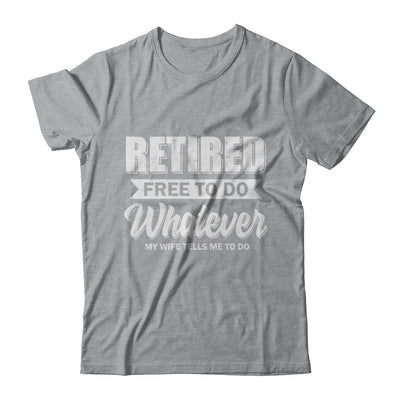 Retired Free To Do Whatever My Wife Tells Me To Do Husband T-Shirt & Hoodie | Teecentury.com