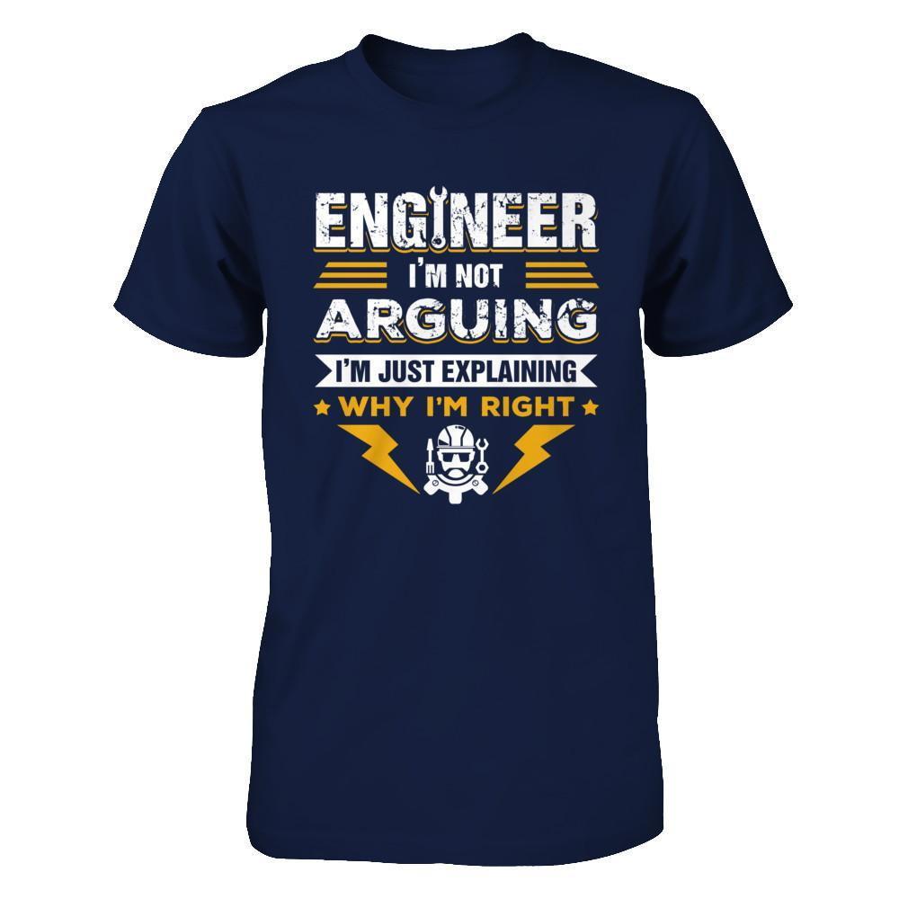 Engineer I'm Not Arguing I'm Just Explaining Why I'm Right T-Shirt & Hoodie | Teecentury.com
