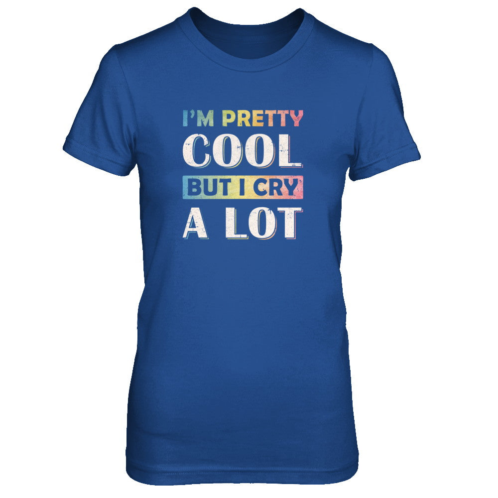 I'm Pretty Cool But I Cry A Lot T-Shirt & Tank Top | Teecentury.com