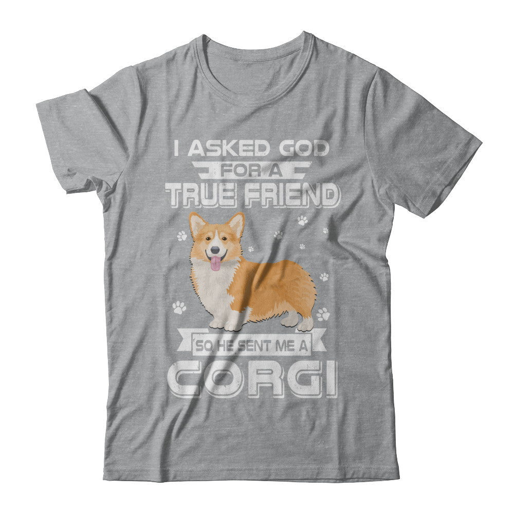 I Asked God For A True Friend So Sent Me Corgi Dog T-Shirt & Hoodie | Teecentury.com