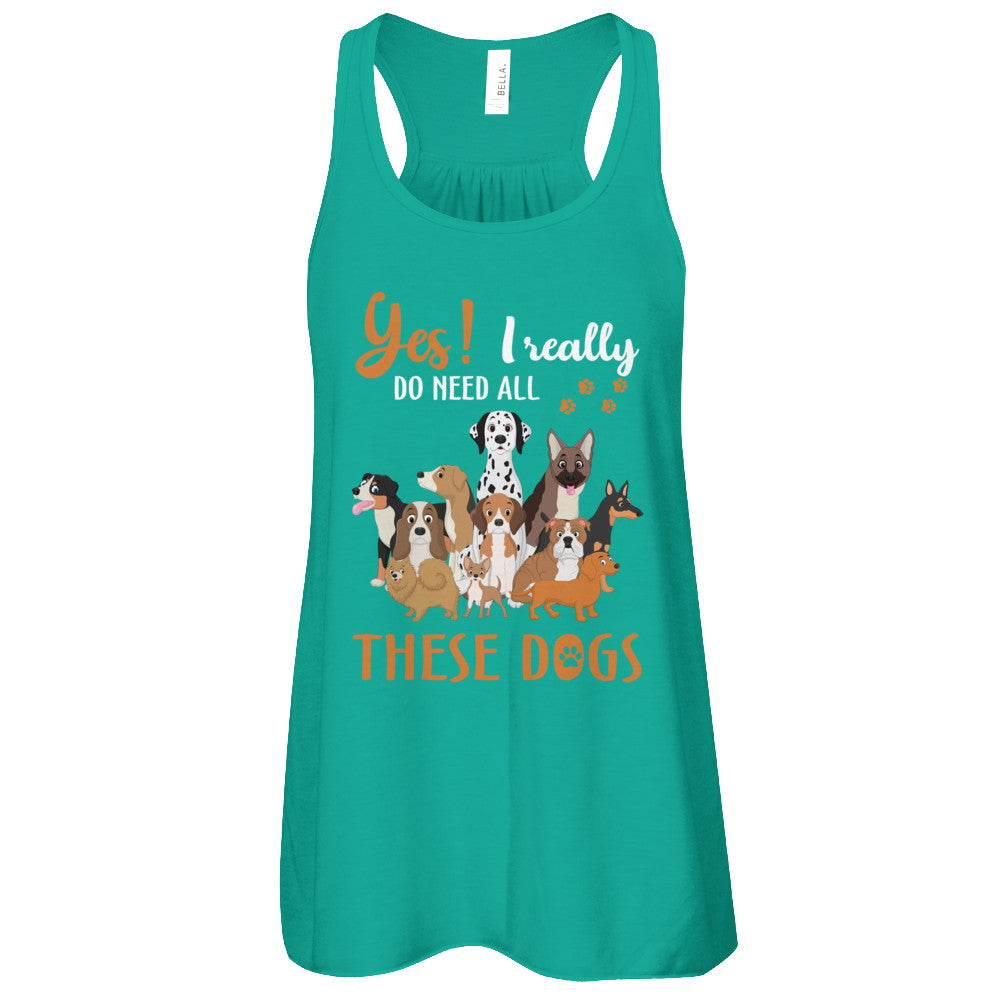 Yes I Really Do Need All These Dogs T-Shirt & Tank Top | Teecentury.com